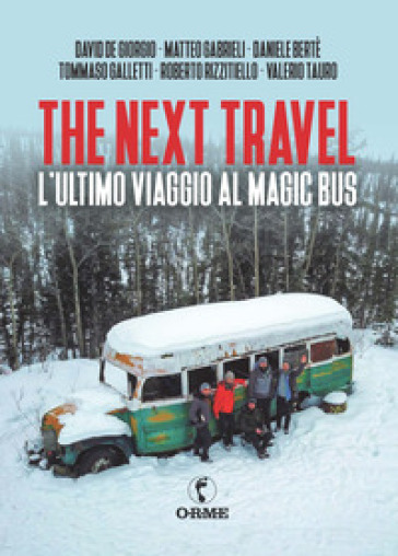 The next travel. L'ultimo viaggio al Magic Bus - David De Giorgio - Matteo Gabrieli - Daniele Berté - Tommaso Galletti - Roberto Rizzitiello