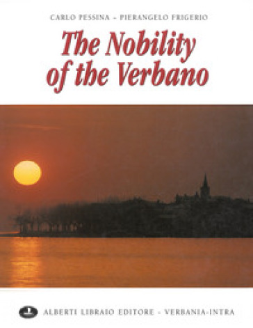 The nobility of the Verbano. Ediz. illustrata - Carlo Pessina - Pierangelo Frigerio