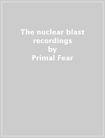 The nuclear blast recordings - Primal Fear