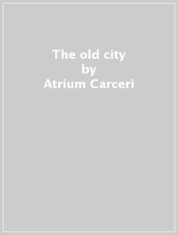 The old city - Atrium Carceri