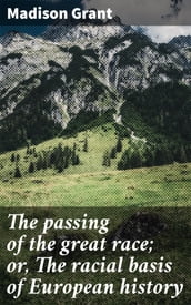 The passing of the great race; or, The racial basis of European history