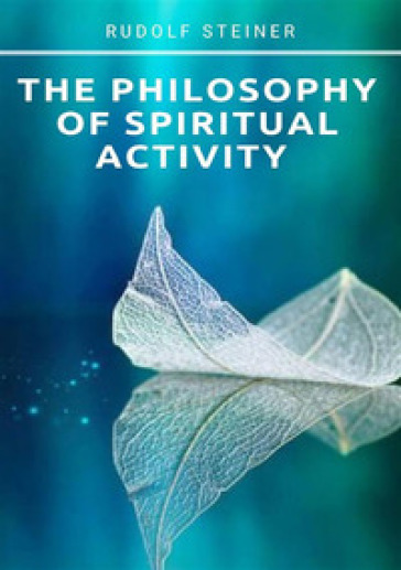 The philosophy of spiritual activity - Rudolph Steiner