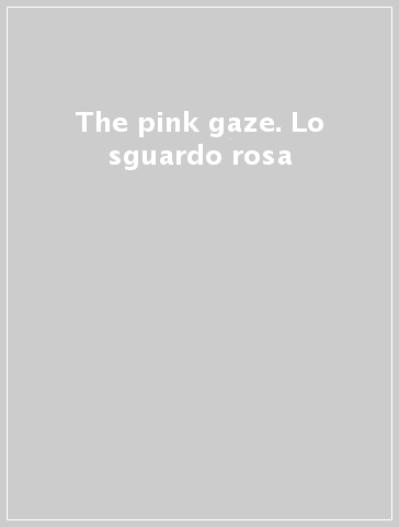 The pink gaze. Lo sguardo rosa