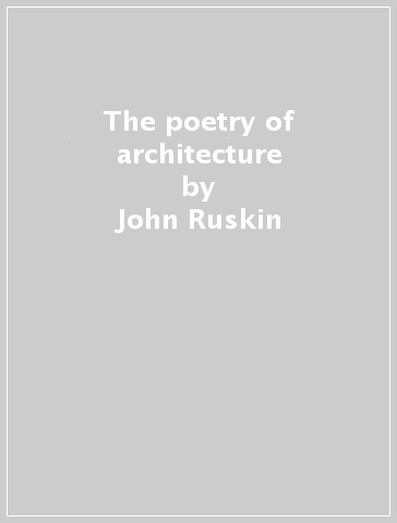 The poetry of architecture - John Ruskin