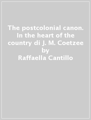 The postcolonial canon. In the heart of the country di J. M. Coetzee - Raffaella Cantillo