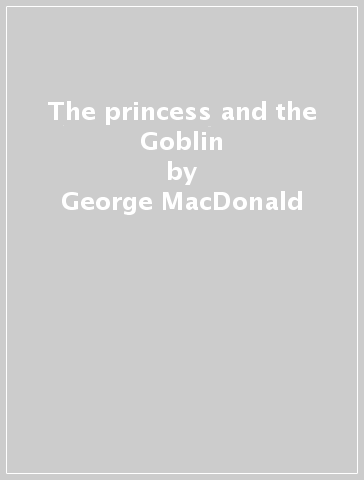 The princess and the Goblin - George MacDonald