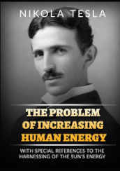 The problem of increasing human energy. With special reference to the harnessing of the sun