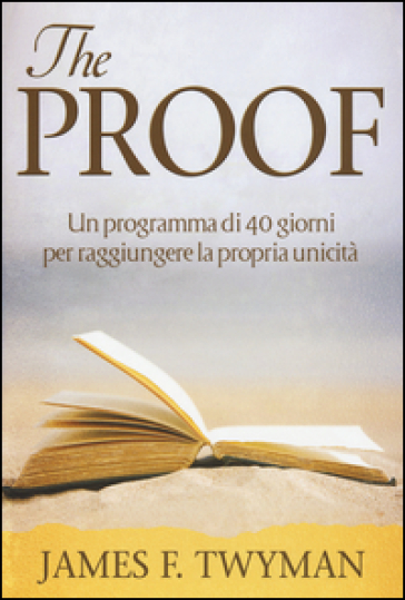 The proof. Un programma di 40 giorni per raggiungere la propria unicità - James F. Twyman - Anakha Coman