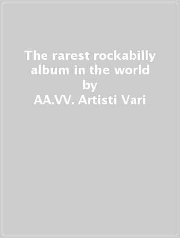 The rarest rockabilly album in the world - AA.VV. Artisti Vari