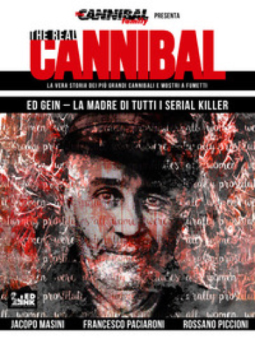The real cannibal. La vera storia dei più grandi cannibali e mostri a fumetti. 3: Ed Gein. La madre di tutti i serial killer - Jacopo Masini