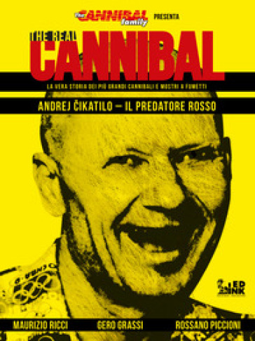 The real cannibal. La vera storia dei più grandi cannibali e mostri a fumetti. 1: Andrej Cikatilo. Il predatore rosso - Maurizio Ricci