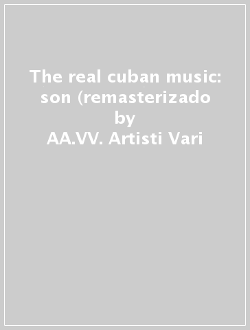 The real cuban music: son (remasterizado - AA.VV. Artisti Vari