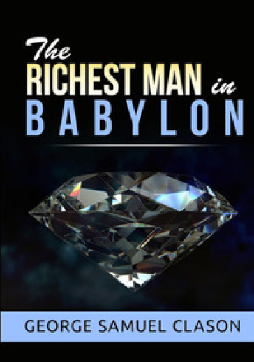 The richest man in Babylon - Clason George Samuel