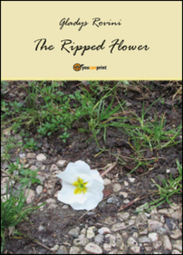 The ripped flower. Ediz. italiana - Gladys Rovini