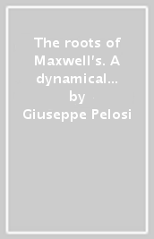 The roots of Maxwell s. A dynamical theory of the electromagnetic field. Scotland and Tuscany, «twinned by science»