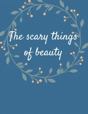 The scary things of beauty