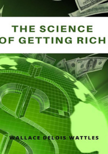 The science of getting rich. Nuova ediz. - Wallace D. Wattles
