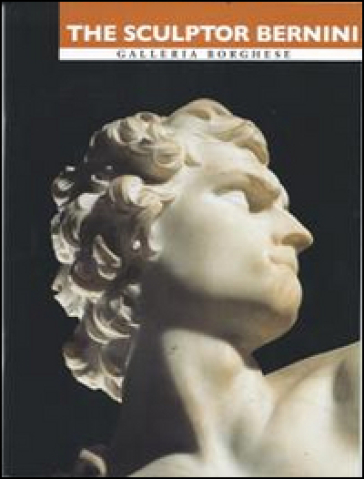 The sculptor Bernini. The birth of the Baroque in the house of the Borghese. Ediz. illustrata - Anna Coliva