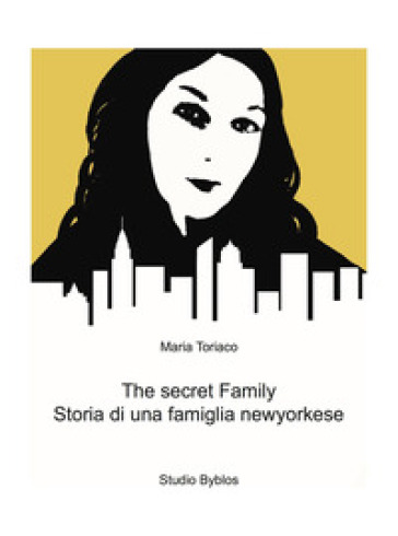 The secret family. Storia di una famiglia newyorkese - Maria Toriaco