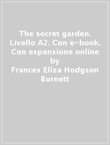The secret garden. Livello A2. Con e-book. Con espansione online - Frances Eliza Hodgson Burnett