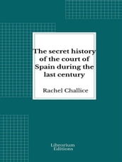 The secret history of the court of Spain during the last century