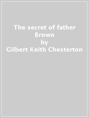 The secret of father Brown - Gilbert Keith Chesterton