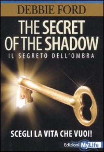 The secret of the shadow. Il segreto dell'ombra. Scegli la vita che vuoi! - Debbie Ford