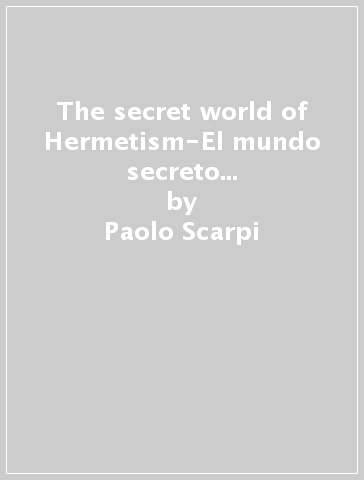 The secret world of Hermetism-El mundo secreto del Hermetismo. Ediz. italiana, inglese e spagnola - Paolo Scarpi