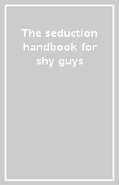 The seduction handbook for shy guys