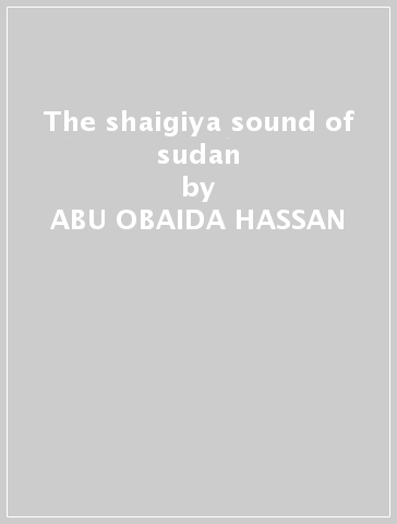 The shaigiya sound of sudan - ABU OBAIDA HASSAN