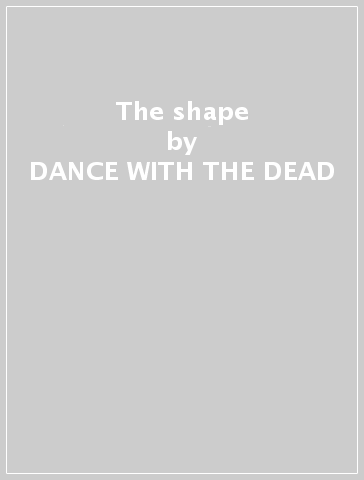 The shape - DANCE WITH THE DEAD