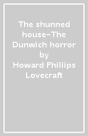 The shunned house-The Dunwich horror