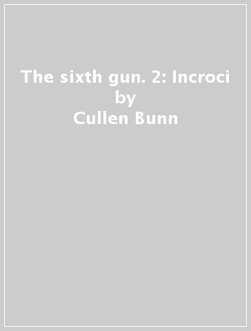 The sixth gun. 2: Incroci - Cullen Bunn
