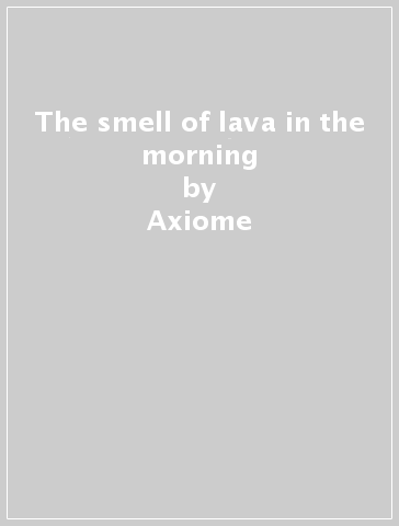 The smell of lava in the morning - Axiome