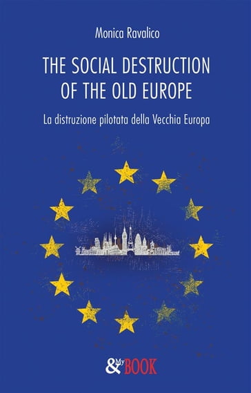 The social destruction of the old Europe. La distruzione pilotata della Vecchia Europa - Monica Ravalico