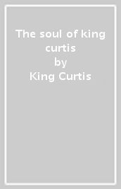 The soul of king curtis