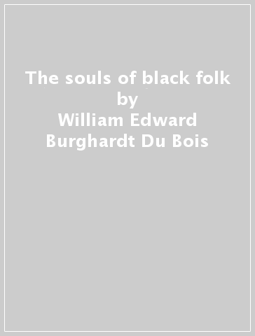 The souls of black folk - William Edward Burghardt Du Bois