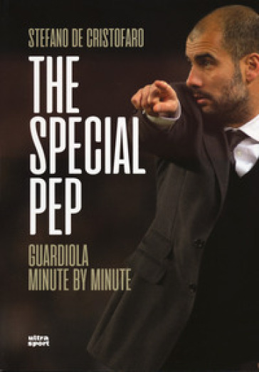 The special Pep. Guardiola minute by minute - Stefano De Cristofaro