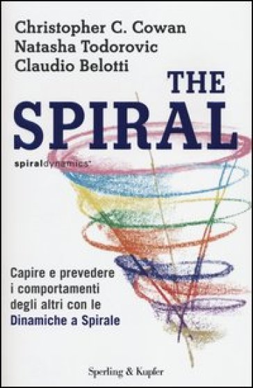 The spiral. Capire e prevedere i comportamenti degli altri con le dinamiche a spirale - Christopher C. Cowan - Natasha Todorovic - Claudio Belotti
