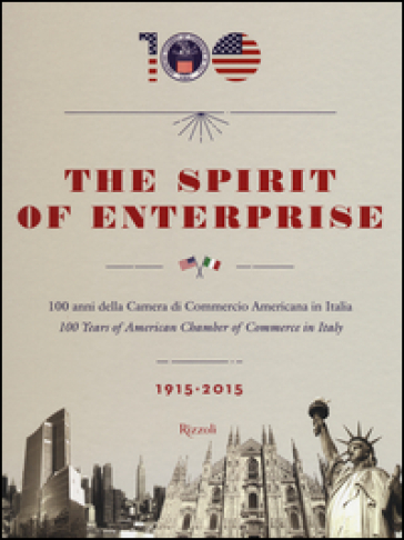 The spirit of enterprise. 100 anni della Camera di Commercio Americana in Italia (1915-2015). Ediz. italiana e inglese - G. De Bellis | 