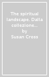 The spiritual landscape. Dalla collezione del Museo Solomon R. Guggenheim di New York. Ediz. italiana e inglese