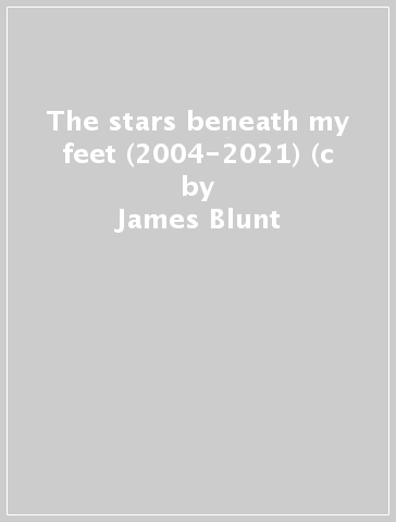 The stars beneath my feet (2004-2021) (c - James Blunt