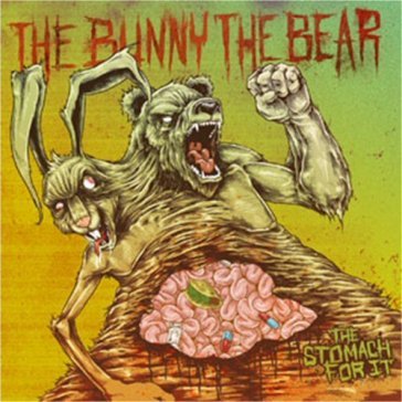 The stomach for it - THE BUNNY THE BEAR