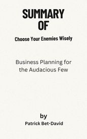 The summary of Choose Your Enemies Wisely Business Planning for the Audacious Few By Patrick Bet-David