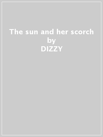 The sun and her scorch - DIZZY