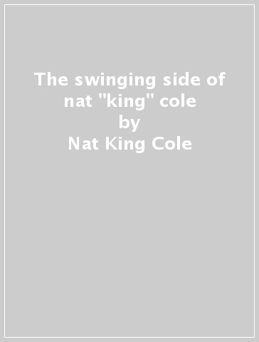 The swinging side of nat "king" cole - Nat King Cole