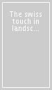 The swiss touch in landscape architecture. Ediz. inglese e italiana