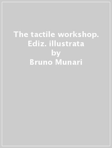 The tactile workshop. Ediz. illustrata - Bruno Munari