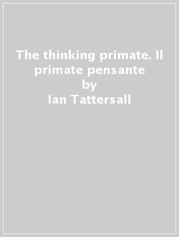 The thinking primate. Il primate pensante - Ian Tattersall