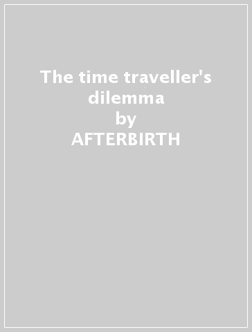 The time traveller's dilemma - AFTERBIRTH